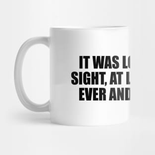 It was love at first sight, at last sight, at ever and ever sight Mug